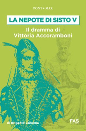 La nepote di Sisto V. Il dramma di Vittoria Accoramboni (1573-1585) Gustavo Brigante Colonna