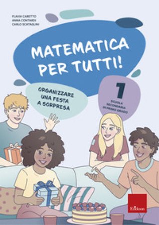 Matematica per tutti! Scuola secondaria di primo grado. Vol. 1: Organizzare una festa a sorpresa Carlo Scataglini