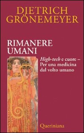Rimanere umani. High-tech e cuore. Per una medicina dal volto umano Dietrich Grönemeyer