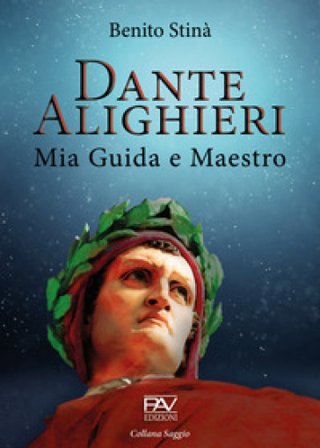 Dante Alighieri. Mia guida e maestro Benito Stinà