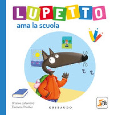 Lupetto ama la scuola. Amico lupo. Ediz. a colori Orianne Lallemand