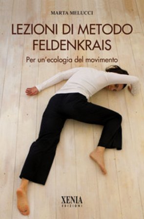 Lezioni di metodo Feldenkrais. Per un'ecologia del movimento Marta Melucci
