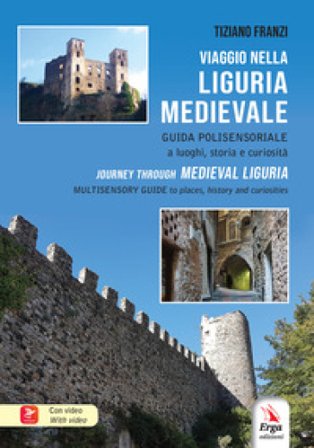 Viaggio nella Liguria medievale. Guida polisensoriale a luoghi, storia e curiosità-Journey through medieval Liguria. Multisensory guide to places, 