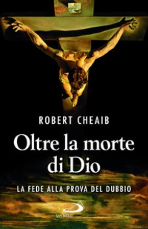Oltre la morte di Dio. La fede alla prova del dubbio Robert Cheaib