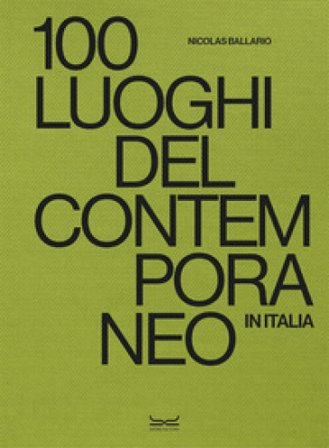 100 luoghi del contemporaneo in Italia. Ediz. a colori Nicolas Ballario