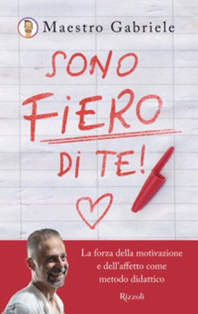 Sono fiero di te. La forza della motivazione e dell'affetto come metodo didattico Maestro Gabriele