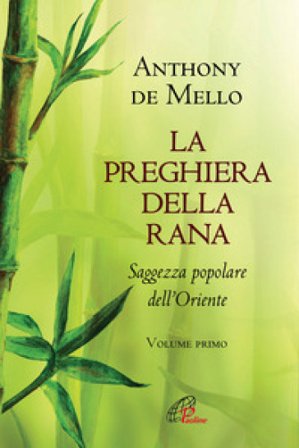 La preghiera della rana. Saggezza popolare dell'Oriente. Nuova ediz.. Vol. 1 Anthony De Mello