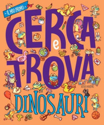 Dinosauri. Il mio prima cerca e trova. Ediz. a colori Alexei Martins