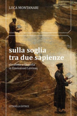Sulla soglia tra due sapienze. Ebraismo e filosofia in Emmanuel Lévinas Luca Montanari