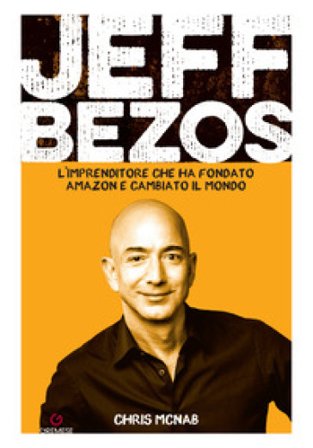 Jeff Bezos. L'imprenditore che ha fondato Amazon e cambiato il mondo Chris McNab