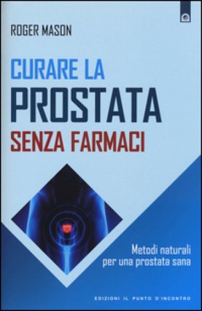 Curare la prostata senza farmaci. Metodi naturali per una prostata sana Roger Mason