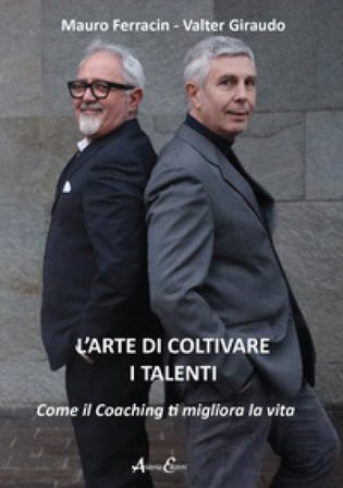 L'arte di coltivare i talenti. Come il coaching ti migliora la vita Mauro Ferracin
