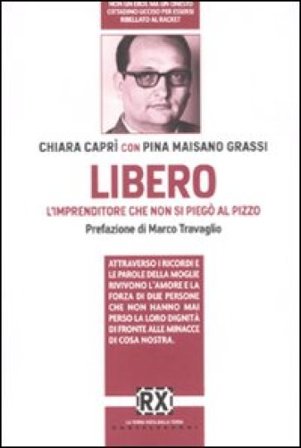 Libero. L'imprenditore che non si piegò al pizzo Chiara Caprì