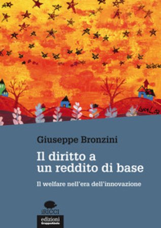 Il diritto a un reddito di base. Il welfare nell'era dell'innovazione Giuseppe Bronzini