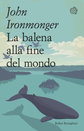 La balena alla fine del mondo John Ironmonger