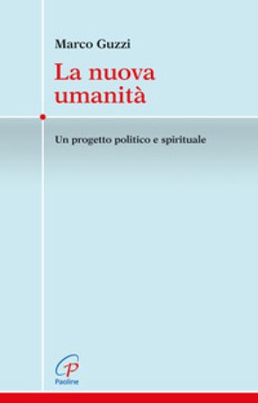 La nuova umanità. Un progetto politico e spirituale Marco Guzzi