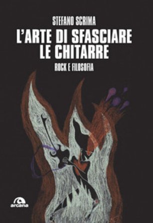 L'arte di sfasciare le chitarre. Rock e filosofia Stefano Scrima