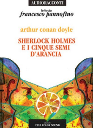 Sherlock Holmes e i cinque semi d'arancia letto da Francesco Pannofino. Audiolibro. CD Audio Arthur Conan Doyle