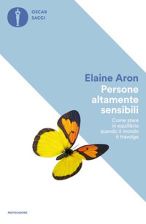 Persone altamente sensibili. Come stare in equilibrio quando il mondo ti travolge Elaine Aron