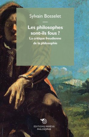 Les philosophes sont ils fous? Le critique freudienne de la philosophie Sylvain Bosselet