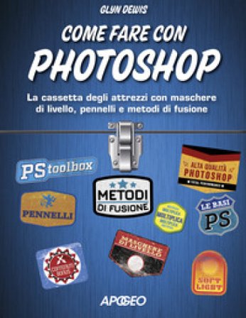 Come fare con Photoshop. La cassetta degli attrezzi con maschere di livello, pennelli e metodi di fusione. Con aggiornamento online Glyn Dewis
