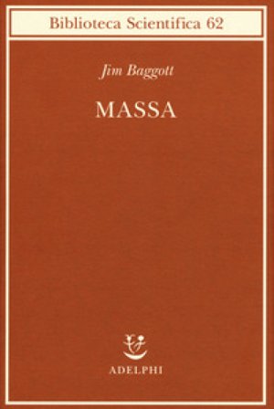 Massa. L'origine della materia dall'atomo dei greci alla meccanica quantistica Jim Baggott