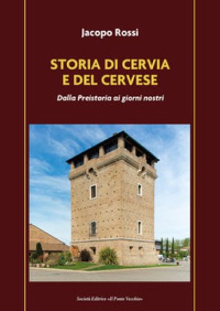 Storia di Cervia e del Cervese. Dalla Preistoria ai giorni nostri Jacopo Rossi