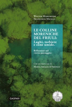 Le colline moreniche del Friuli. Laghi, torbiere e zone umide. Riflessioni sul «terzo paesaggio» Walter Marangoni