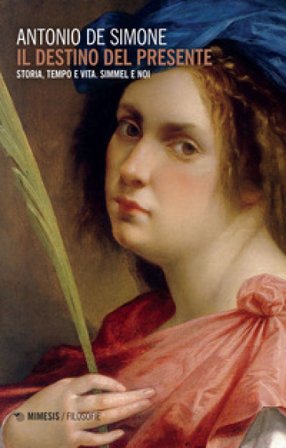 Il destino del presente. Storia, tempo e vita. Simmel e noi Antonio De Simone
