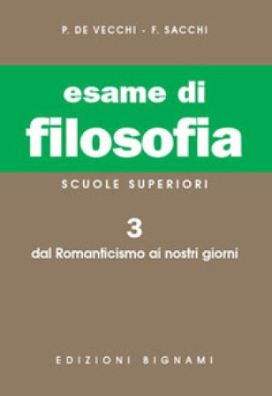 Esame di filosofia. Per le Scuole superiori. Vol. 3: Dal Romanticismo ai nostri giorni Piero De Vecchi