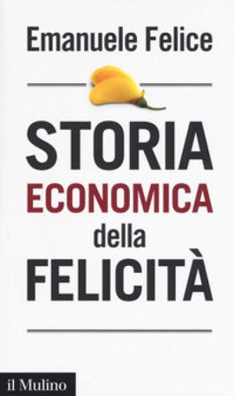 Storia economica della felicità Emanuele Felice
