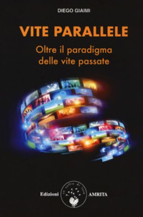 Vite parallele. Oltre il paradigma delle vite passate Diego Giaimi