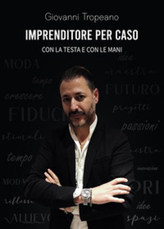 Imprenditore per caso. Con la testa e con le mani Giovanni Tropeano