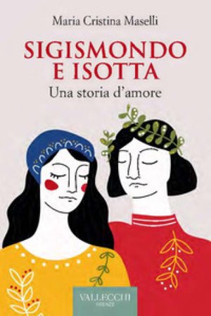 Sigismondo e Isotta. Una storia d'amore Maria Cristina Maselli