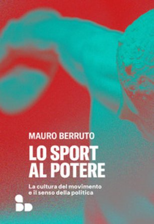 Lo sport al potere. La cultura del movimento e il senso della politica Mauro Berruto
