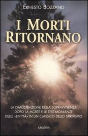 I morti ritornano. La dimostrazione della sopravvivenza dopo la morte e le testimonianze delle «Entità» in un classico dello spiritismo Ernesto 