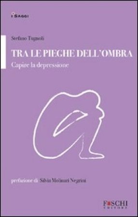 Tra le pieghe dell'ombra. Capire la depressione Stefano Tugnoli
