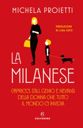 La milanese. Capricci, stili, genio e nevrosi della donna che tutto il mondo ci invidia Michela Proietti
