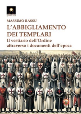 L'abbigliamento dei templari. Il vestiario dell'Ordine attraverso i documenti dell'epoca Massimo Rassu