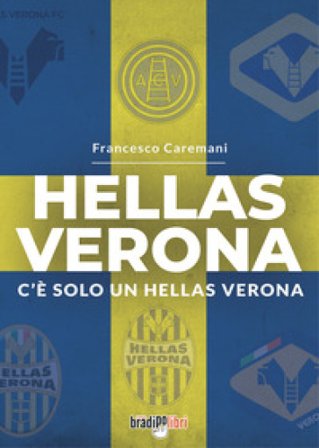 Hellas Verona. C'è solo un Hellas Verona Francesco Caremani