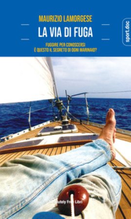 La via di fuga. Fuggire per conoscersi. È questo il segreto di ogni marinaio? Maurizio Lamorgese