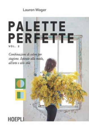 Palette perfette. Combinazioni di colore per stagione. Ispirate alla moda, all'arte e allo stile. Vol. 2 Lauren Wager