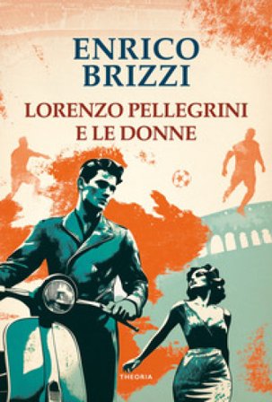Lorenzo Pellegrini e le donne Enrico Brizzi