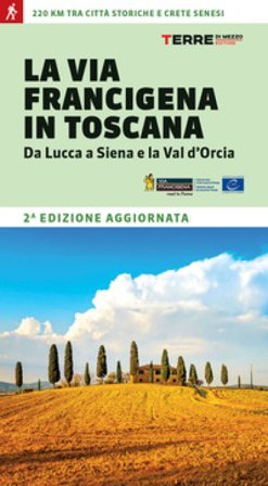 La via Francigena in Toscana. Da Lucca a Siena e la Val d'Orcia Roberta Ferraris