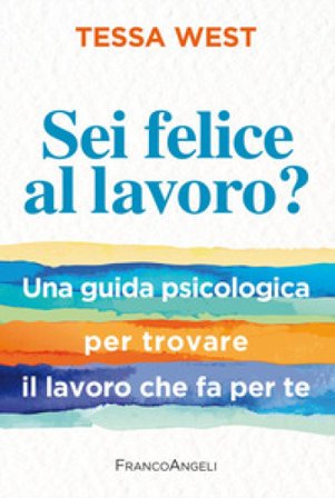 Sei felice al lavoro? Una guida psicologica per trovare il lavoro che fa per te Tessa West