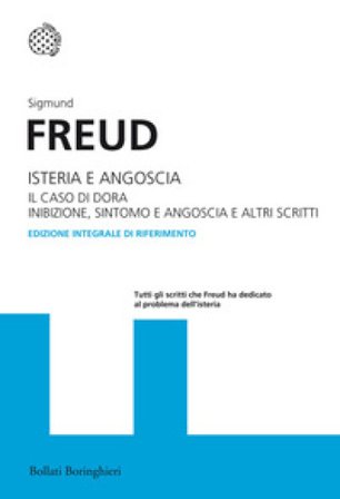 Isteria e angoscia. Il caso di Dora. Inibizione, sintomo e angoscia e altri scritti. Ediz. integrale Sigmund Freud