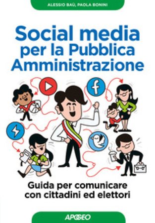 Social media per la pubblica amministrazione. Guida per comunicare con cittadini ed elettori Alessio Baù