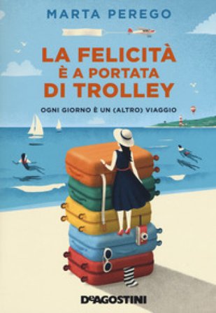 La felicità è a portata di trolley. Ogni giorno è un (altro) viaggio Marta Perego
