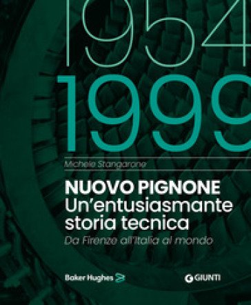 Nuovo Pignone 1954-1999. Un'entusiasmante storia tecnica. Da Firenze all'Italia al mondo Michele Stangarone