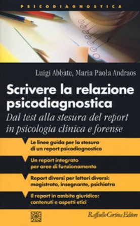 Scrivere la relazione psicodiagnostica. Dal test alla stesura del report in psicologia clinica e forense Luigi Abbate